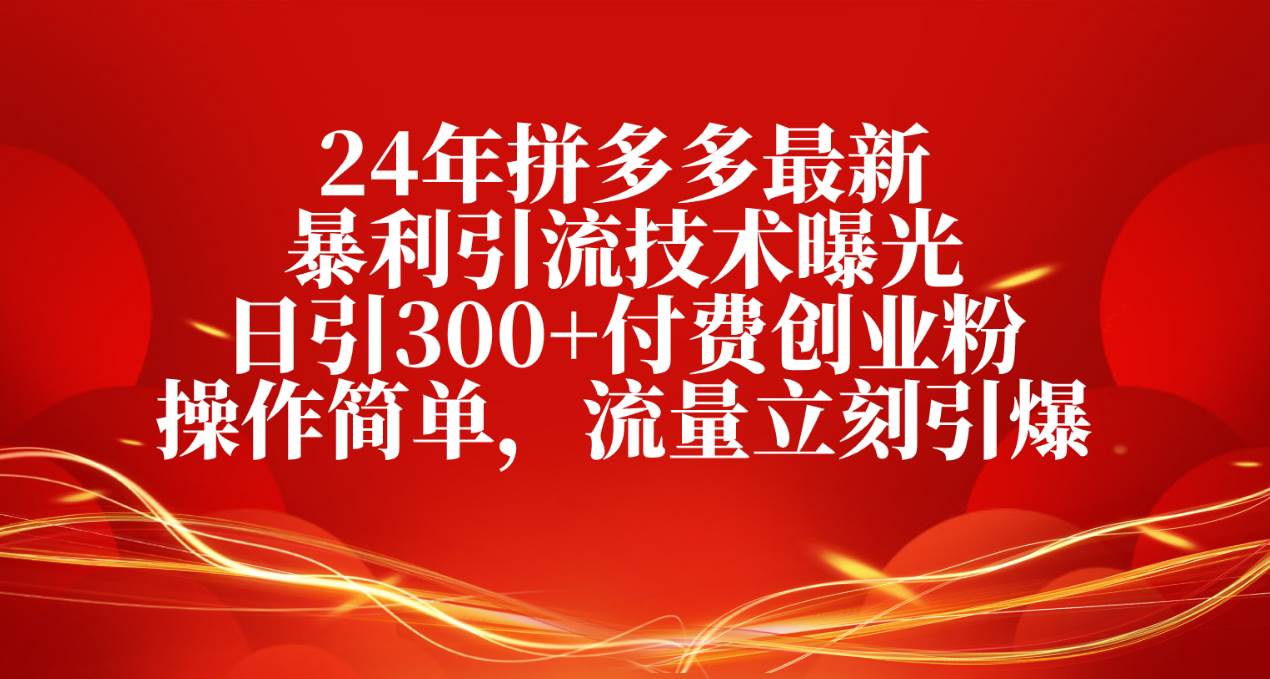 24年拼多多最新暴利引流技术曝光，日引300+付费创业粉，操作简单，流量…小鳄启创-网创项目资源站-副业项目-创业项目-搞钱项目小鳄启创