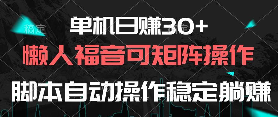 单机日赚30+，懒人福音可矩阵，脚本自动操作稳定躺赚小鳄启创-网创项目资源站-副业项目-创业项目-搞钱项目小鳄启创
