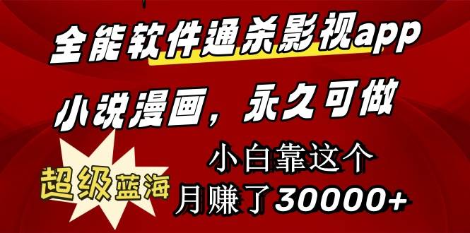 全能软件通杀影视app小说漫画，超级蓝海，小白靠这个月赚了30000+永久可玩小鳄启创-网创项目资源站-副业项目-创业项目-搞钱项目小鳄启创