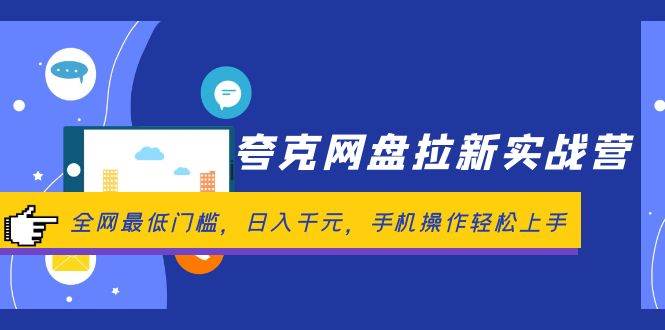 夸克网盘拉新实战营：全网最低门槛，日入千元，手机操作轻松上手小鳄启创-网创项目资源站-副业项目-创业项目-搞钱项目小鳄启创