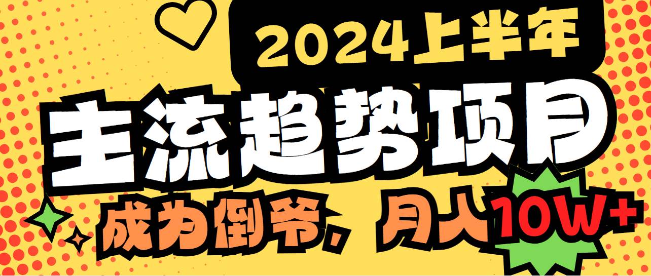 2024上半年主流趋势项目，打造中间商模式，成为倒爷，易上手，用心做，…小鳄启创-网创项目资源站-副业项目-创业项目-搞钱项目小鳄启创