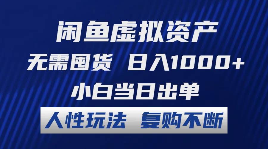闲鱼虚拟资产 无需囤货 日入1000+ 小白当日出单 人性玩法 复购不断小鳄启创-网创项目资源站-副业项目-创业项目-搞钱项目小鳄启创