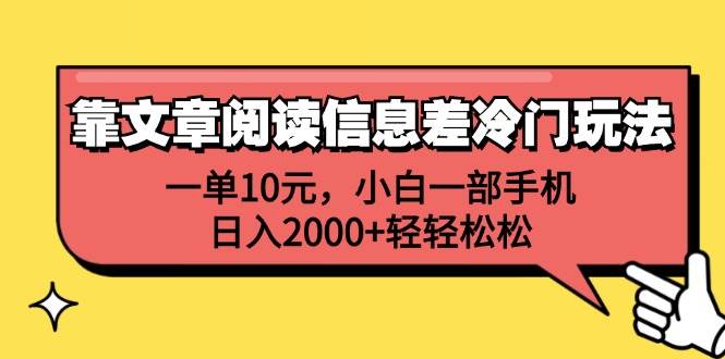 靠文章阅读信息差冷门玩法，一单10元，小白一部手机，日入2000+轻轻松松小鳄启创-网创项目资源站-副业项目-创业项目-搞钱项目小鳄启创