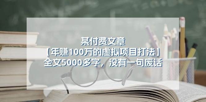 某付费文【年赚100万的虚拟项目打法】全文5000多字，没有一句废话小鳄启创-网创项目资源站-副业项目-创业项目-搞钱项目小鳄启创