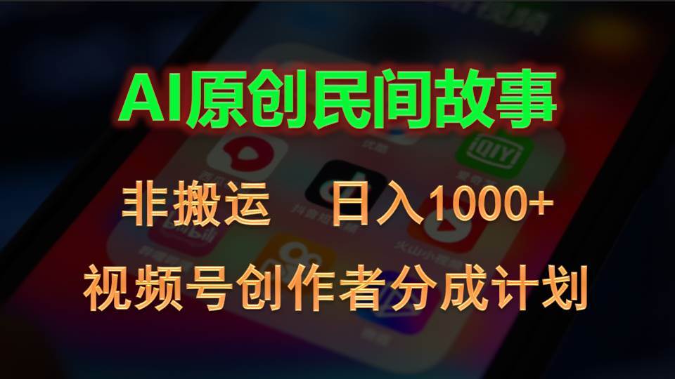 2024视频号创作者分成计划，AI原创民间故事，非搬运，日入1000+小鳄启创-网创项目资源站-副业项目-创业项目-搞钱项目小鳄启创