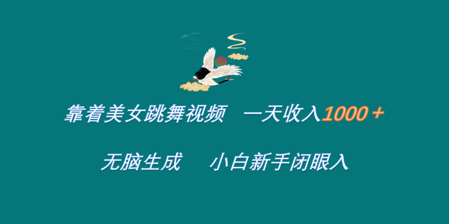 靠着美女跳舞视频 一天收入1000+   无脑生成  小白新手闭眼入小鳄启创-网创项目资源站-副业项目-创业项目-搞钱项目小鳄启创
