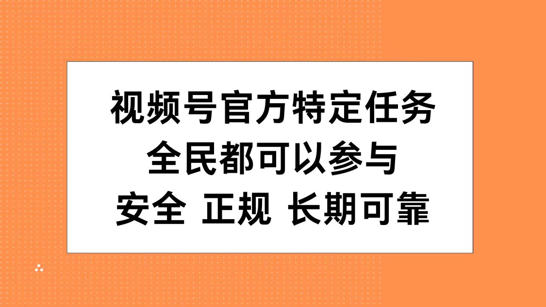 视频号官方特定任务，全民可参与，安全正规长期可靠小鳄启创-网创项目资源站-副业项目-创业项目-搞钱项目小鳄启创