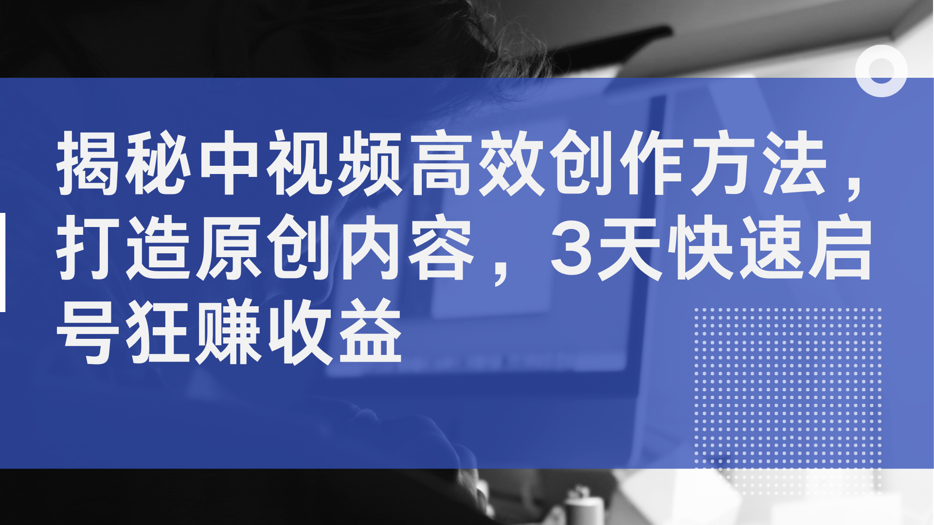 揭秘中视频高效创作方法，打造原创内容，3天快速启号狂赚收益小鳄启创-网创项目资源站-副业项目-创业项目-搞钱项目小鳄启创