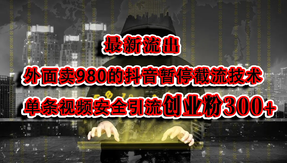 最新流出：外面卖980的抖音暂停截流技术单条视频安全引流创业粉300+小鳄启创-网创项目资源站-副业项目-创业项目-搞钱项目小鳄启创