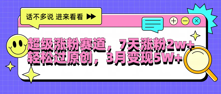 超级涨粉赛道，每天半小时，7天涨粉2W+，轻松过原创，3月变现5W+小鳄启创-网创项目资源站-副业项目-创业项目-搞钱项目小鳄启创