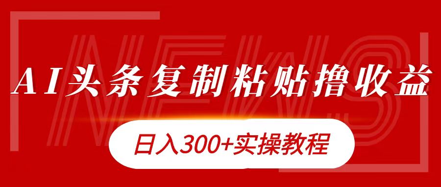 今日头条复制粘贴撸金日入300+小鳄启创-网创项目资源站-副业项目-创业项目-搞钱项目小鳄启创