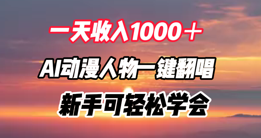 一天收入1000＋，AI动漫人物一键翻唱，新手可轻松学会小鳄启创-网创项目资源站-副业项目-创业项目-搞钱项目小鳄启创