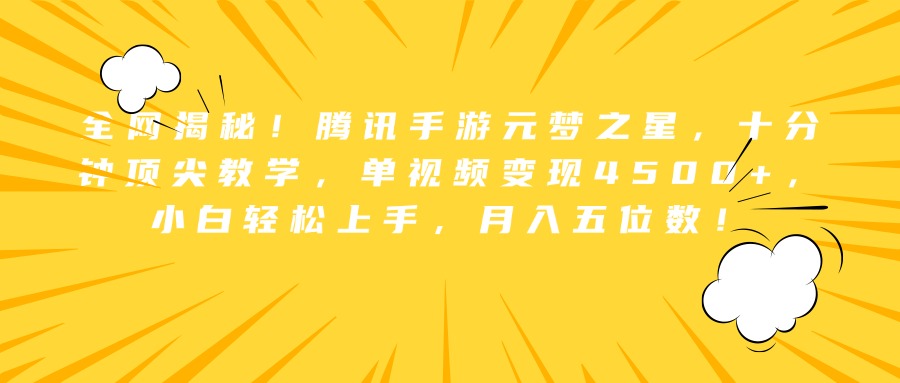 全网揭秘！腾讯手游元梦之星，十分钟顶尖教学，单视频变现4500+，小白轻松上手，月入五位数！小鳄启创-网创项目资源站-副业项目-创业项目-搞钱项目小鳄启创