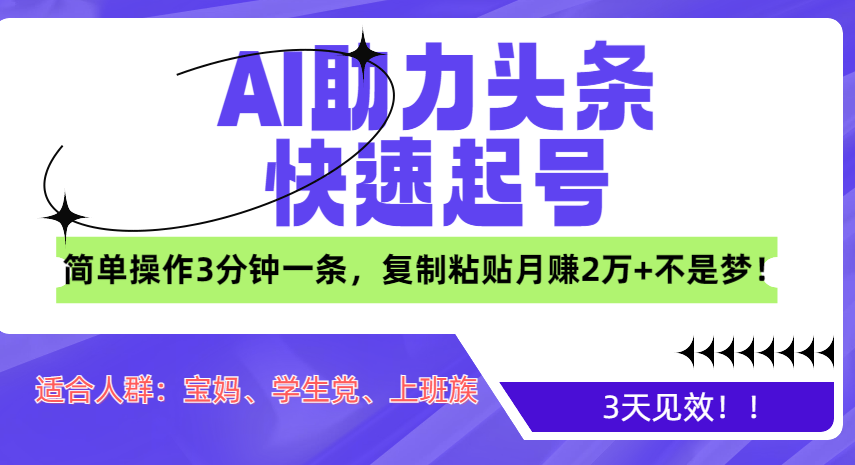 AI助力头条快速起号，3天见效！简单操作3分钟一条，复制粘贴月赚2万+不是梦！小鳄启创-网创项目资源站-副业项目-创业项目-搞钱项目小鳄启创