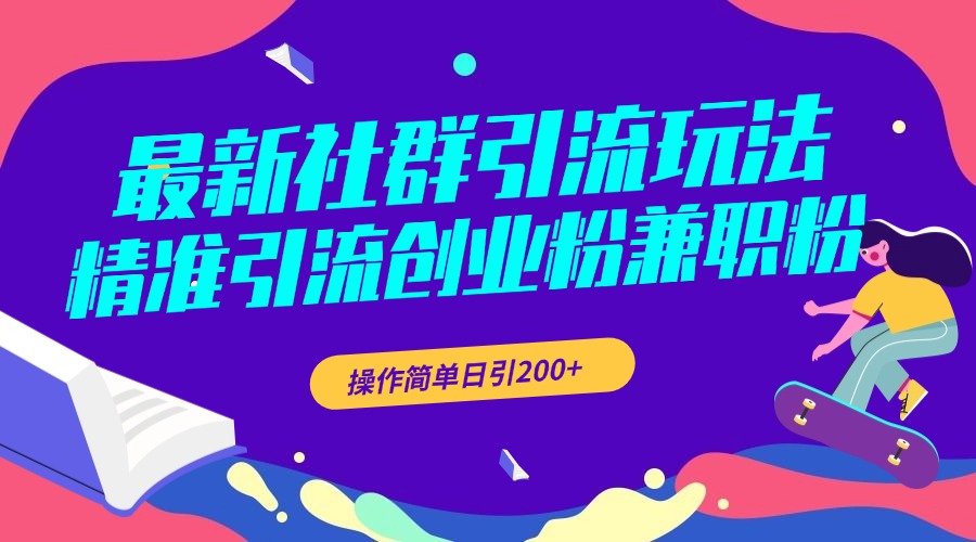 最新社群引流玩法，精准引流创业粉兼职粉，操作简单日引200+小鳄启创-网创项目资源站-副业项目-创业项目-搞钱项目小鳄启创