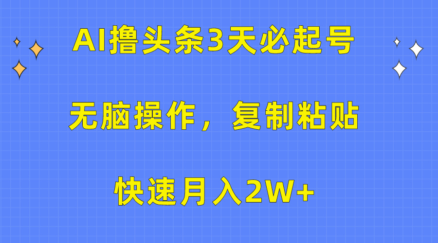 AI撸头条3天必起号，无脑操作3分钟1条，复制粘贴保守月入2W+小鳄启创-网创项目资源站-副业项目-创业项目-搞钱项目小鳄启创