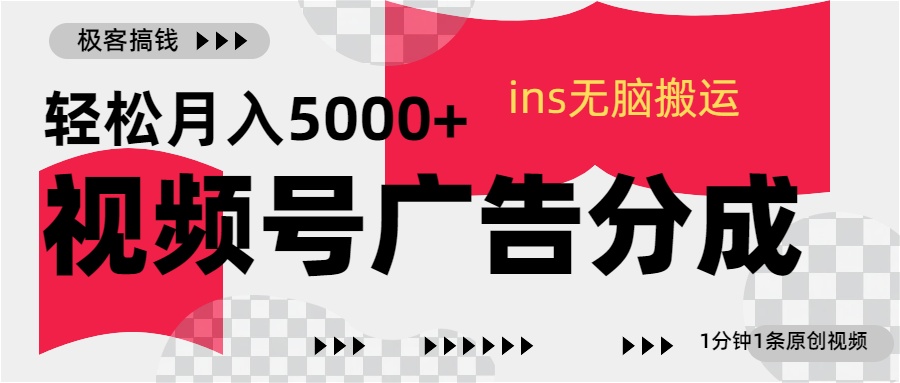 视频号广告分成，ins无脑搬运，1分钟1条原创视频，轻松月入5000+小鳄启创-网创项目资源站-副业项目-创业项目-搞钱项目小鳄启创