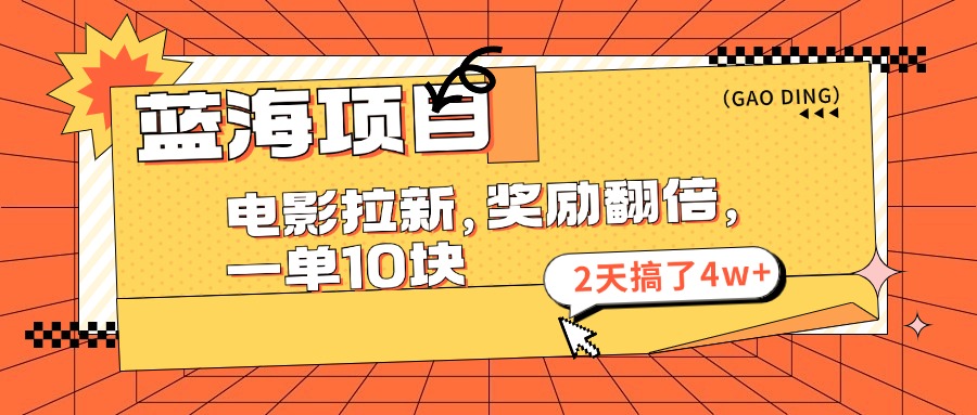 蓝海项目，电影拉新，暑期赏金翻倍，一单10元，2天搞了4w+小鳄启创-网创项目资源站-副业项目-创业项目-搞钱项目小鳄启创