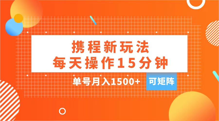 玩赚携程APP，每天简单操作15分钟，单号月入1500+，可矩阵小鳄启创-网创项目资源站-副业项目-创业项目-搞钱项目小鳄启创