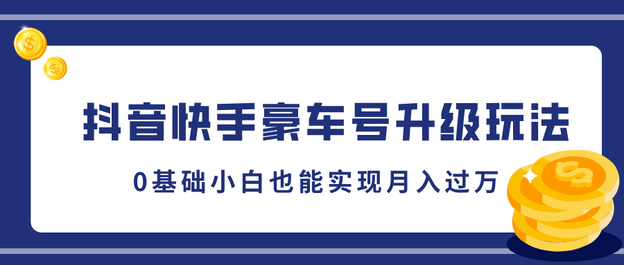 抖音快手豪车号升级玩法，5分钟一条作品，0基础小白也能实现月入过万小鳄启创-网创项目资源站-副业项目-创业项目-搞钱项目小鳄启创