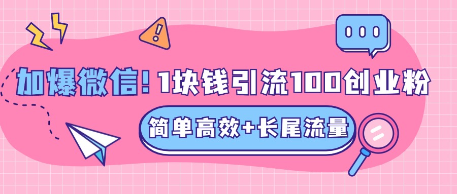低成本高回报，1块钱引流100个精准创业粉，简单高效+长尾流量，单人单日引流500+创业粉，加爆你的微信小鳄启创-网创项目资源站-副业项目-创业项目-搞钱项目小鳄启创