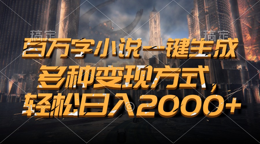 百万字小说一键生成，轻松日入2000+，多种变现方式小鳄启创-网创项目资源站-副业项目-创业项目-搞钱项目小鳄启创