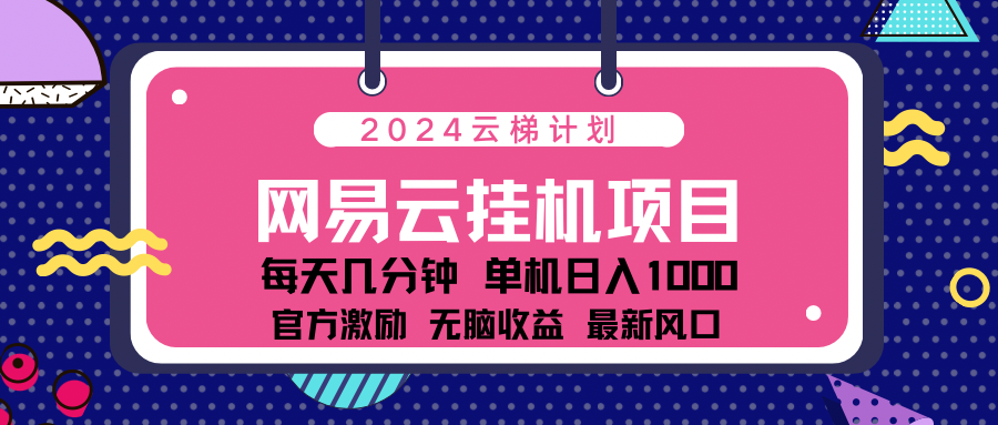 2024最新网易云云梯计划项目，每天只需操作几分钟！小鳄启创-网创项目资源站-副业项目-创业项目-搞钱项目小鳄启创