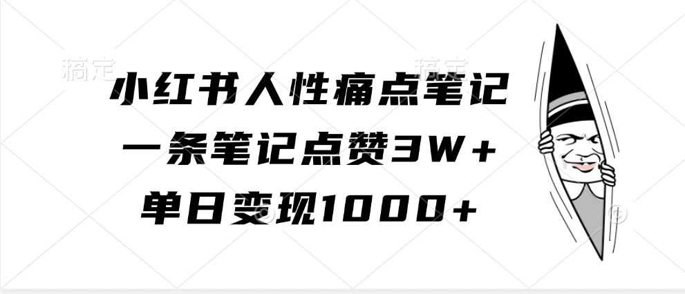 小红书人性痛点笔记，单日变现1000+，一条笔记点赞3W+小鳄启创-网创项目资源站-副业项目-创业项目-搞钱项目小鳄启创