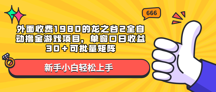 外面收费1980的龙之谷2全自动撸金游戏项目，单窗口日收益30＋可批量矩阵小鳄启创-网创项目资源站-副业项目-创业项目-搞钱项目小鳄启创