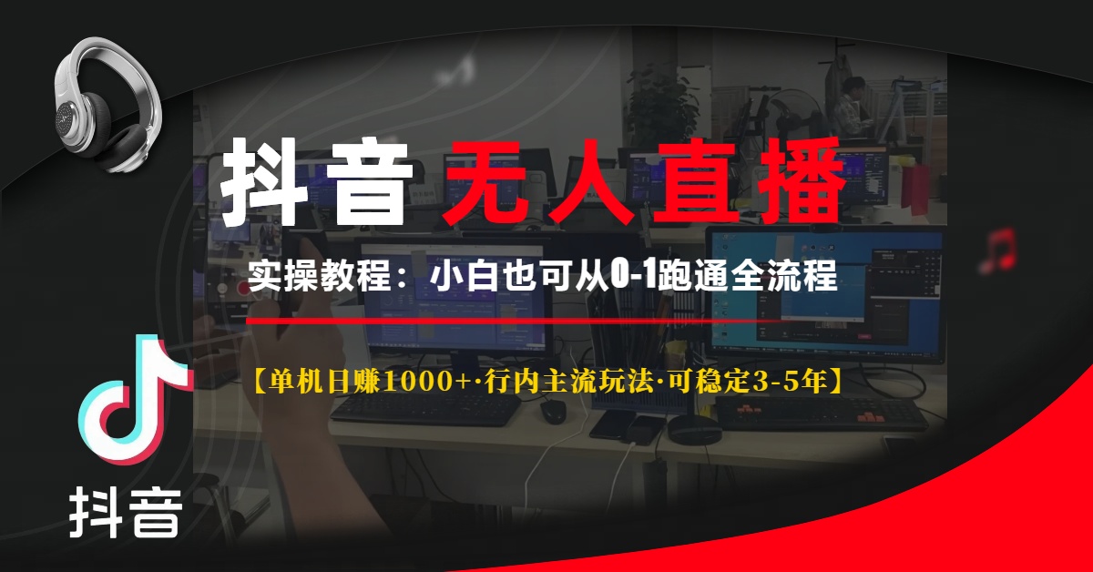 抖音无人直播实操教程【单机日赚1000+行内主流玩法可稳定3-5年】小白也可从0-1跑通全流程小鳄启创-网创项目资源站-副业项目-创业项目-搞钱项目小鳄启创