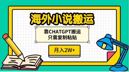 海外小说搬运，靠CHATGPT搬运，只需复制粘贴，月入2W+小鳄启创-网创项目资源站-副业项目-创业项目-搞钱项目小鳄启创