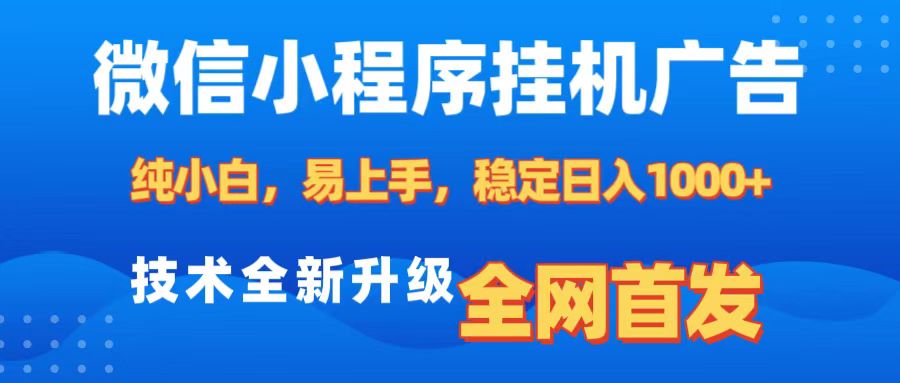 微信小程序全自动挂机广告，纯小白易上手，稳定日入1000+，技术全新升级，全网首发小鳄启创-网创项目资源站-副业项目-创业项目-搞钱项目小鳄启创
