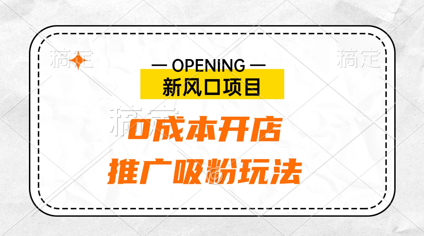 新风口项目、0成本开店、推广吸粉玩法小鳄启创-网创项目资源站-副业项目-创业项目-搞钱项目小鳄启创