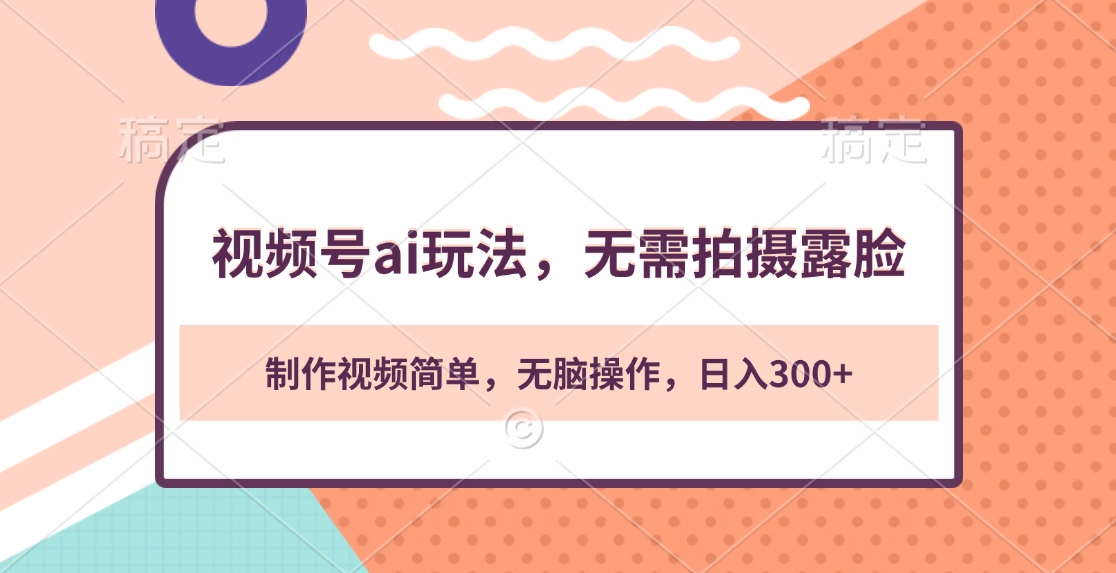 视频号ai玩法，无需拍摄露脸，制作视频简单，无脑操作，日入300+小鳄启创-网创项目资源站-副业项目-创业项目-搞钱项目小鳄启创