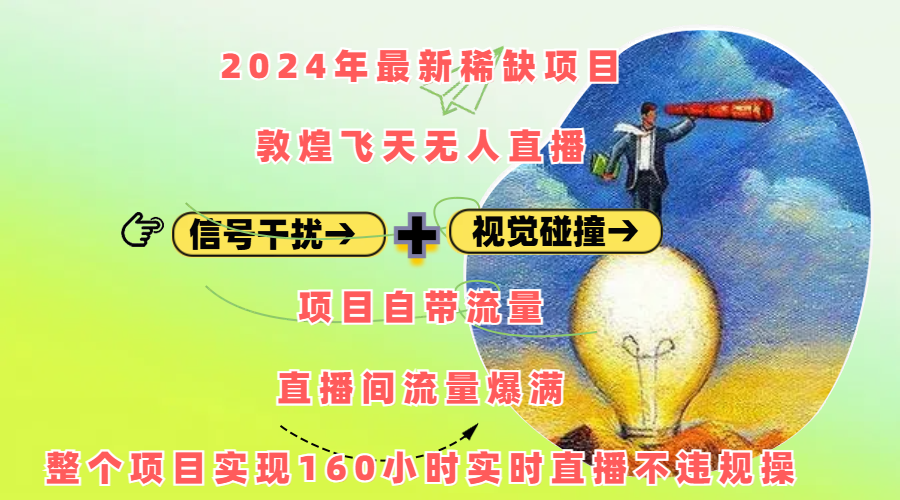 2024年最新稀缺项目敦煌飞天无人直播，内搭信号干扰+视觉碰撞防飞技术 ，项目自带流量，流量爆满，正个项目实现160小时实时直播不违规操小鳄启创-网创项目资源站-副业项目-创业项目-搞钱项目小鳄启创
