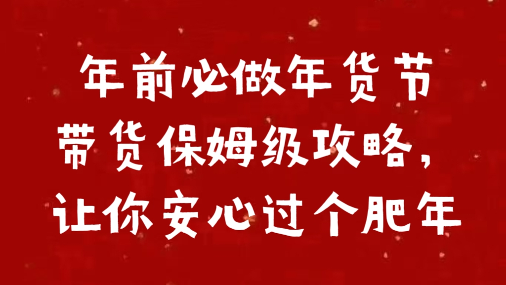 年前必做年货节带货保姆级攻略，让你安心过个肥年小鳄启创-网创项目资源站-副业项目-创业项目-搞钱项目小鳄启创