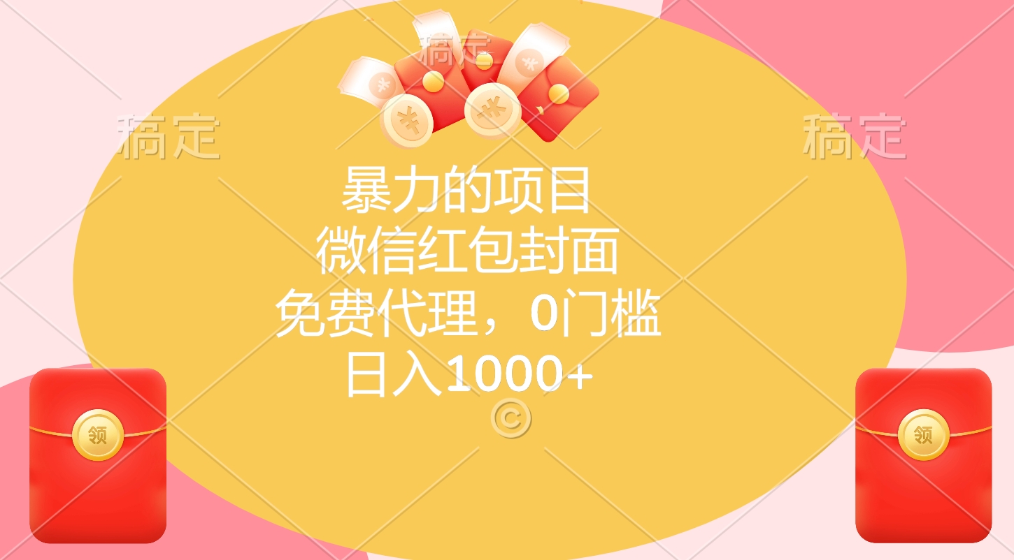 暴力的项目，微信红包封面，免费代理，0门槛，日入1000+小鳄启创-网创项目资源站-副业项目-创业项目-搞钱项目小鳄启创