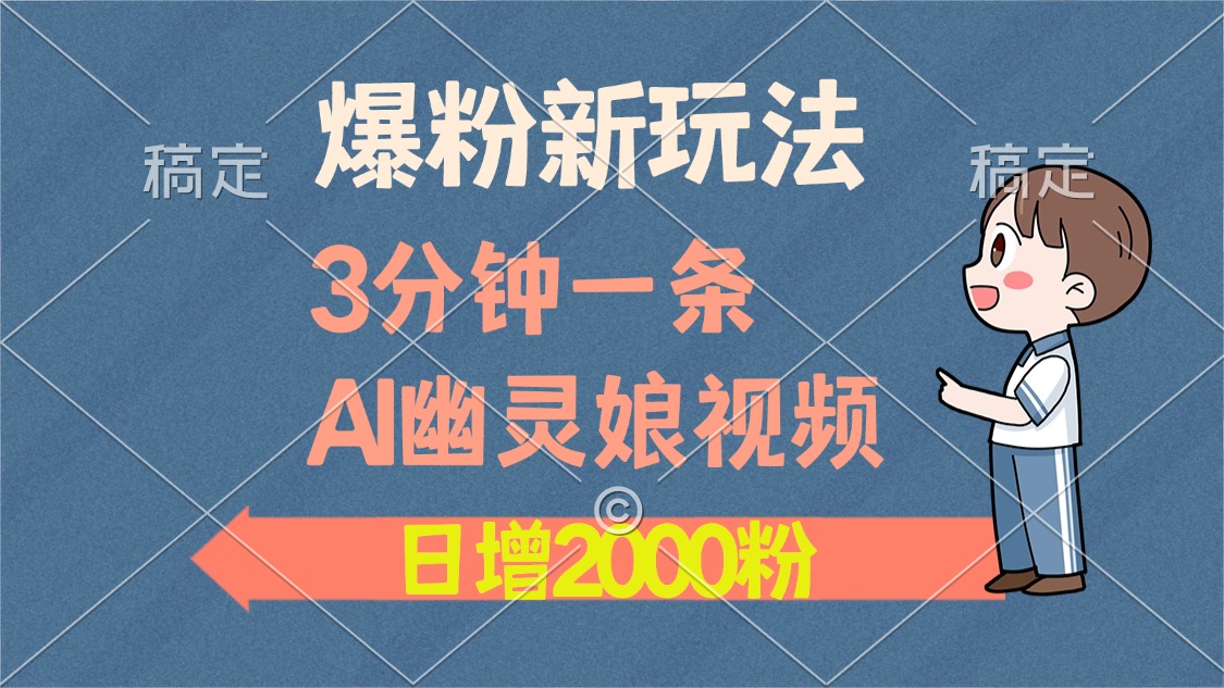 爆粉新玩法，3分钟一条AI幽灵娘视频，日涨2000粉丝，多种变现方式小鳄启创-网创项目资源站-副业项目-创业项目-搞钱项目小鳄启创