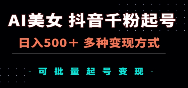 AI美女抖音千粉起号玩法，日入500＋，多种变现方式，可批量矩阵起号出售！小鳄启创-网创项目资源站-副业项目-创业项目-搞钱项目小鳄启创