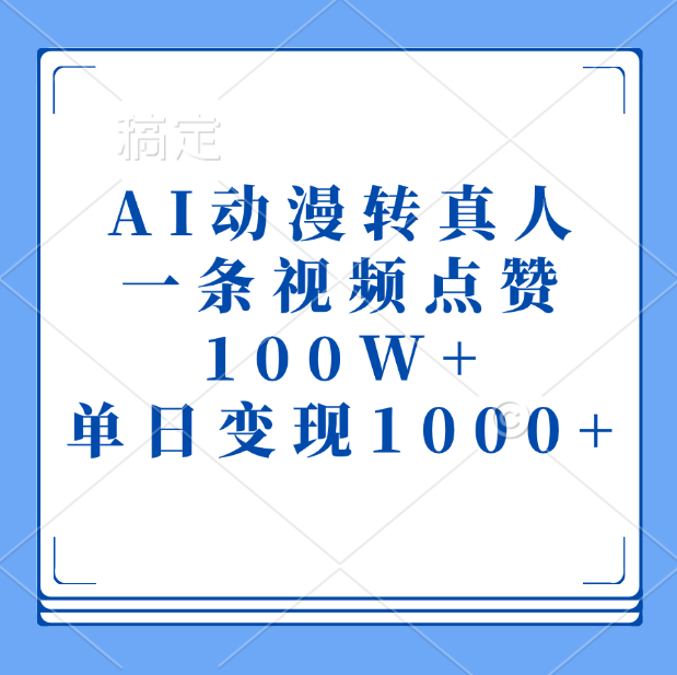AI动漫转真人，一条视频点赞100W+，单日变现1000+小鳄启创-网创项目资源站-副业项目-创业项目-搞钱项目小鳄启创