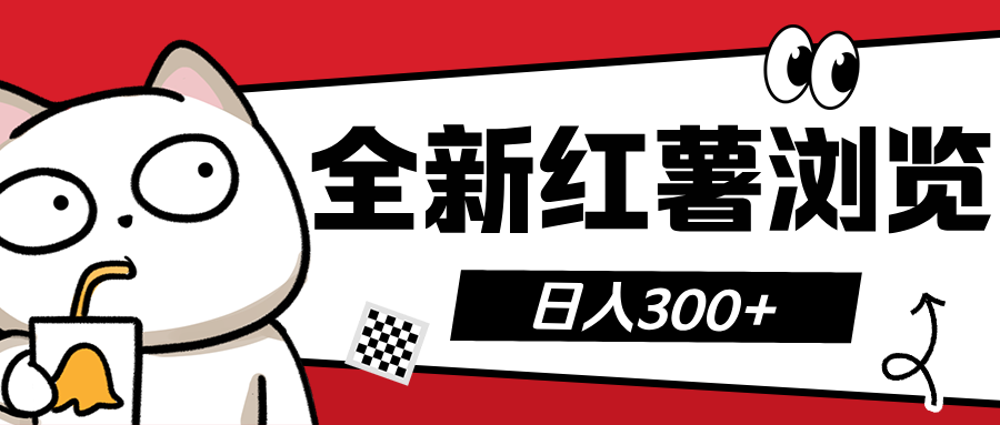 全新红薯浏览 日入300+小鳄启创-网创项目资源站-副业项目-创业项目-搞钱项目小鳄启创