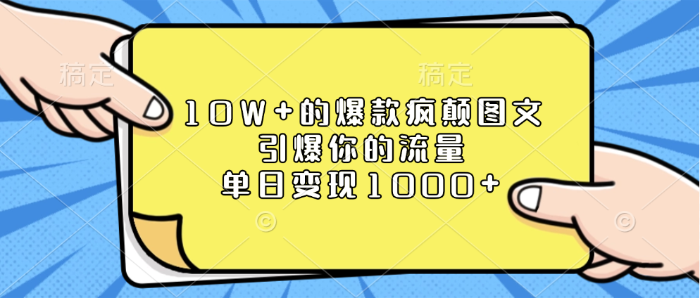 10W+的爆款疯颠图文，引爆你的流量，单日变现1000+小鳄启创-网创项目资源站-副业项目-创业项目-搞钱项目小鳄启创