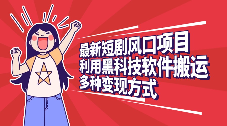 最新短剧风口项目，利用黑科技软件搬运，多种变现方式小鳄启创-网创项目资源站-副业项目-创业项目-搞钱项目小鳄启创
