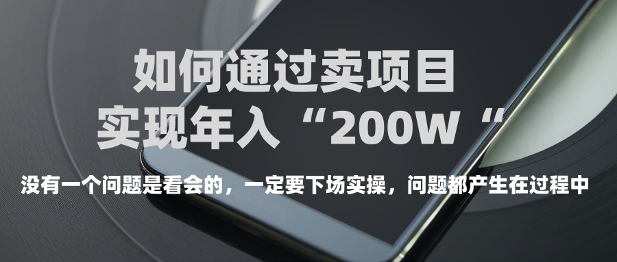 普通人如何通过卖项目年入“200万”小鳄启创-网创项目资源站-副业项目-创业项目-搞钱项目小鳄启创
