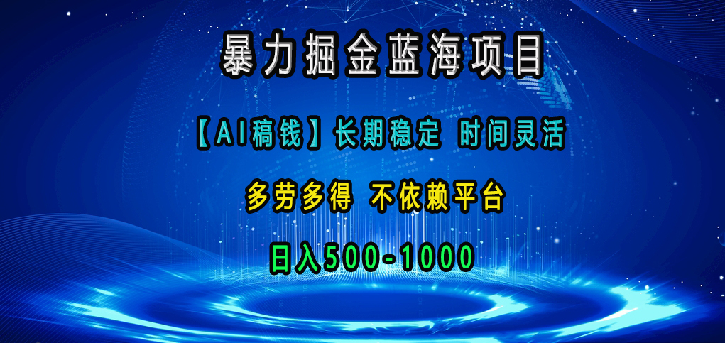 暴力掘金蓝海项目，【AI稿钱】长期稳定，时间灵活，多劳多得，不依赖平台，日入500-1000小鳄启创-网创项目资源站-副业项目-创业项目-搞钱项目小鳄启创