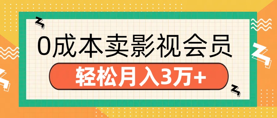 零成本卖影视会员，轻松月入3万+小鳄启创-网创项目资源站-副业项目-创业项目-搞钱项目小鳄启创