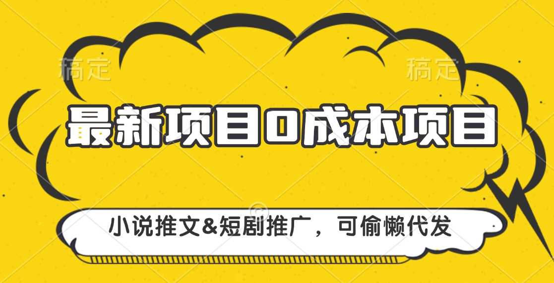 最新项目 0成本项目，小说推文&短剧推广，可偷懒代发小鳄启创-网创项目资源站-副业项目-创业项目-搞钱项目小鳄启创