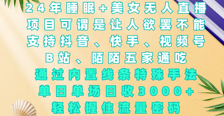 24年睡眠+美女无人直播，项目可谓是让人欲罢不能，支持抖音、快手、视频号、B站、陌陌五家通吃，通过内置线条特殊手法，单场日收3000+，轻松握住流量密码小鳄启创-网创项目资源站-副业项目-创业项目-搞钱项目小鳄启创
