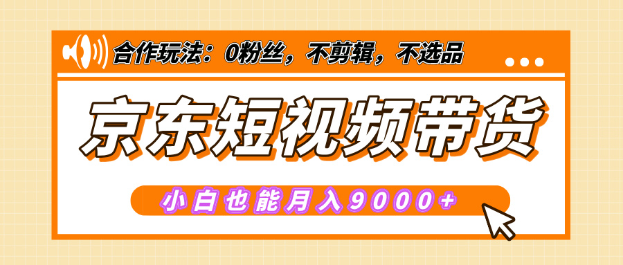 【揭秘】京东短视频带货，小白也能月入9000+（附详细教程）小鳄启创-网创项目资源站-副业项目-创业项目-搞钱项目小鳄启创