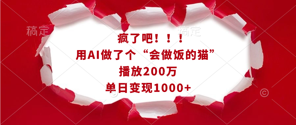 疯了吧！！！用AI做了个“会做饭的猫”，播放200万，单日变现1000+小鳄启创-网创项目资源站-副业项目-创业项目-搞钱项目小鳄启创